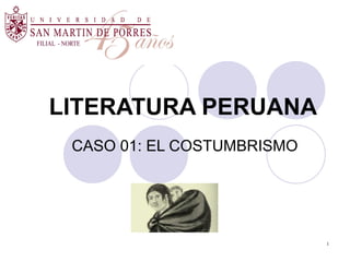 1
LITERATURA PERUANA
CASO 01: EL COSTUMBRISMO
 