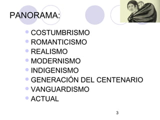 3
PANORAMA:
COSTUMBRISMO
ROMANTICISMO
REALISMO
MODERNISMO
INDIGENISMO
GENERACIÓN DEL CENTENARIO
VANGUARDISMO
ACTUAL
 