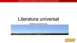 CENTRO DE ESTUDIOS TÉCNICOS Y AVANZADOS DE CHIMALTENANGO

Literatura universal
Profesor: Israel Puz Sal.

 