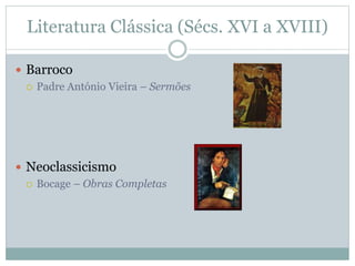 Literatura Clássica (Sécs. XVI a XVIII)
 Barroco
 Padre António Vieira – Sermões
 Neoclassicismo
 Bocage – Obras Completas
 