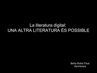 La literatura digital:  UNA ALTRA LITERATURA ÉS POSSIBLE Berta Rubio Faus Hermeneia 