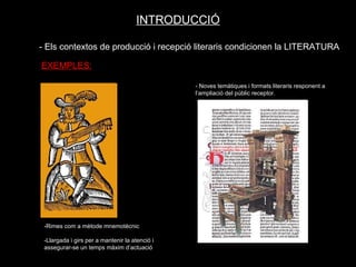 INTRODUCCIÓ - Els contextos de producció i recepció literaris condicionen la LITERATURA -Rimes com a mètode mnemotècnic -L...