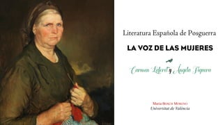 Literatura Española de Posguerra
LA VOZ DE LAS MUJERES
Carmen Laforet y Ángela Figuera
Maria BOSCH MORENO
Universitat de València
 