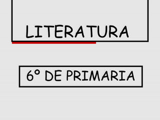 LITERATURALITERATURA
6º DE PRIMARIA6º DE PRIMARIA
 