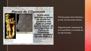 ◤
▪ Primera parte: tema del bien y
el mal, la lucha entre ambos.
▪ Segunda parte: búsqueda de
la inmortalidad y el sentido de
la vida humana.
 