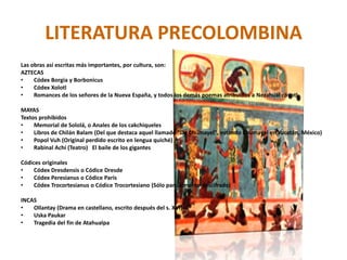 LITERATURA PRECOLOMBINA<br />Las obras así escritas más importantes, por cultura, son:<br />AZTECAS<br />CódexBorgia y Bor...