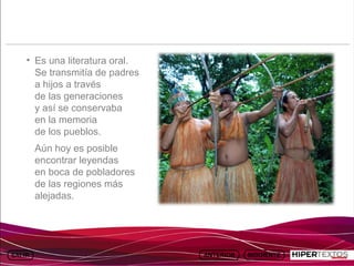INICIO
            MAPA
                      ANIMACIONES   INTERNET   TEXTOS
                                                           ESQUEMAS     GEOGRAFÍA E HISTORIA 1.
           DEL TEMA                                     Y ACTIVIDADES         TEMA 13




     • Es una literatura oral.
       Se transmitía de padres
       a hijos a través
       de las generaciones
       y así se conservaba
       en la memoria
       de los pueblos.
         Aún hoy es posible
         encontrar leyendas
         en boca de pobladores
         de las regiones más
         alejadas.
 