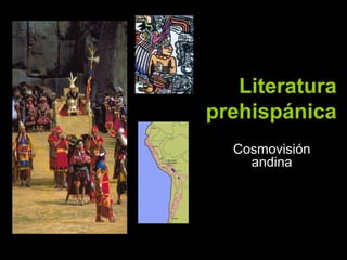 Literatura
prehispánica
  Cosmovisión
    andina
 