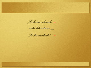 ¡Colorín colorado a
está literatura _
Se ha acabado! a
 