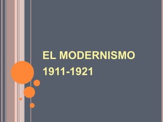 EL MODERNISMO
1911-1921
 