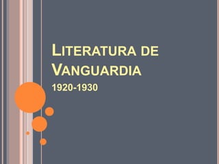 LITERATURA DE
VANGUARDIA
1920-1930
 