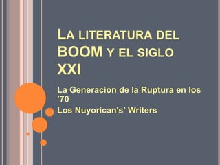 LA LITERATURA DEL
BOOM Y EL SIGLO
XXI
La Generación de la Ruptura en los
’70
Los Nuyorican's’ Writers
 