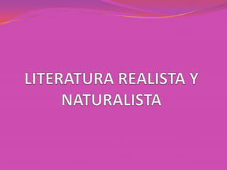 LITERATURA REALISTA Y NATURALISTA 