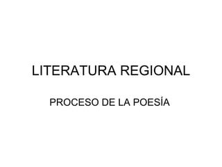 LITERATURA REGIONAL PROCESO DE LA POESÍA  