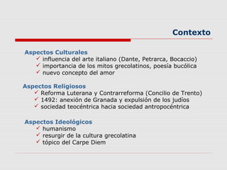 Aspectos Culturales
 influencia del arte italiano (Dante, Petrarca, Bocaccio)
 importancia de los mitos grecolatinos, po...