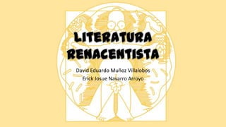 Literatura
Renacentista
David Eduardo Muñoz Villalobos
Erick Josue Navarro Arroyo
 