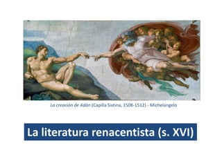 La literatura renacentista (s. XVI)
La creación de Adán (Capilla Sixtina, 1508-1512) - Michelangelo
 