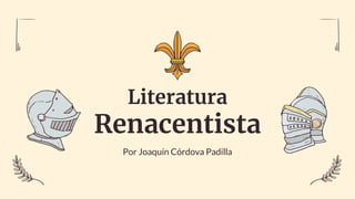 Literatura
Renacentista
Por Joaquín Córdova Padilla
 