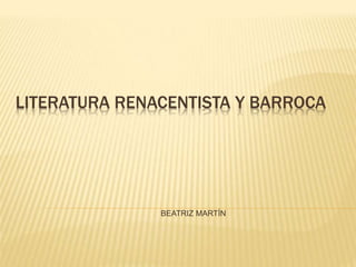 LITERATURA RENACENTISTA Y BARROCA
BEATRIZ MARTÍN
 