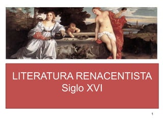LITERATURA RENACENTISTA
Siglo XVI
1
 