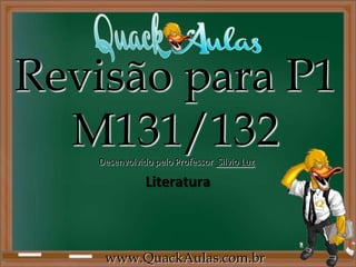Revisão para P1
  M131/132
   Desenvolvido pelo Professor Silvio Luz

              Literatura



    www.QuackAulas.com.br
 