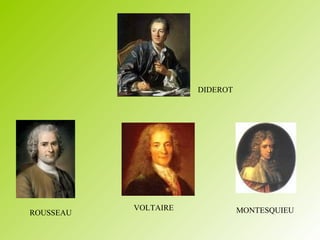 DIDEROT
ROUSSEAU
VOLTAIRE MONTESQUIEU
 