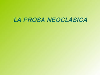 LA PROSA NEOCLÁSICA
 