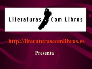 http://literaturascomlibros.es Presenta 