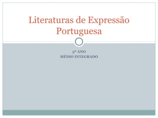 3º ANO
MÉDIO INTEGRADO
Literaturas de Expressão
Portuguesa
 