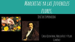 Marchitasyalasjuveniles
flores,
JosédeEspronceda
CarlaQuintana,NoeliaRuizyPilar
Giménez
 