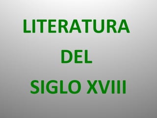 LITERATURA 
DEL 
SIGLO XVIII 
 