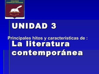 UNIDAD 3  La literatura contemporánea Principales hitos y características de : 