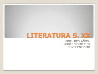 LITERATURA S. XX
PRIMEROS AÑOS:
MODERNISMO Y 98
NOVECENTISMO
 