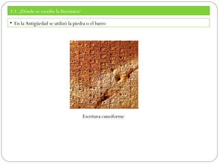 3.1. ¿Dónde se escribe la literatura?
• En la Antigüedad se utilizó la piedra o el barro

Escritura cuneiforme

 