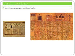 3.1. ¿Dónde se escribe la literatura?
• La cultura egipcia empezó a utilizar el papiro

 