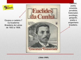 Escritor,
poeta,
ensaísta,
jornalista,
historiador,
sociólogo,
geógrafo,
poeta e
engenheiro
brasileiro.
Ocupou a cadeira 7
na Academia
Brasileira de Letras
de 1903 a 1906.
(1866-1909)
 