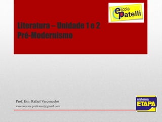 Literatura – Unidade 1 e 2
Pré-Modernismo
Prof. Esp. Rafael Vasconcelos
vasconcelos.professor@gmail.com
 