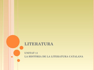 LITERATURA UNITAT 11 LA HISTÒRIA DE LA LITERATURA CATALANA 