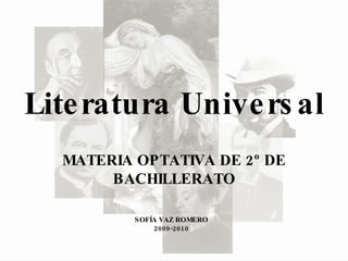 Literatura Universal MATERIA OPTATIVA DE 2º DE BACHILLERATO SOFÍA VAZ ROMERO 2009-2010 