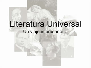 Literatura Universal
Un viaje interesante…

 