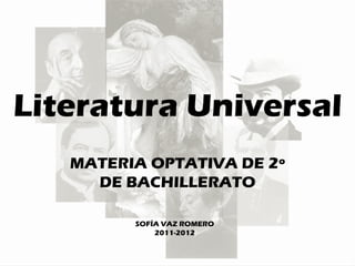Literatura Universal MATERIA OPTATIVA DE 2º DE BACHILLERATO SOFÍA VAZ ROMERO 2011-2012 