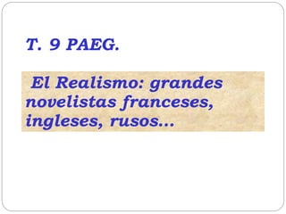T. 9 PAEG.
El Realismo: grandes
novelistas franceses,
ingleses, rusos…
 