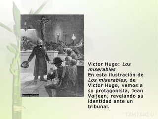 rovich 11/07/11                                                  Victor Hugo:  Los miserables En esta ilustración de  Los miserables,  de Victor Hugo, vemos a su protagonista, Jean Valjean, revelando su identidad ante un tribunal. 