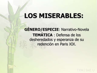 LOS MISERABLES:   GÉNERO/ESPECIE : Narrativo-Novela TEMÁTICA  : Defensa de los desheredados y esperanza de su redención en Paris XIX. 11/07/11 rovich 