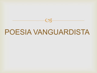 
POESIA VANGUARDISTA
 
