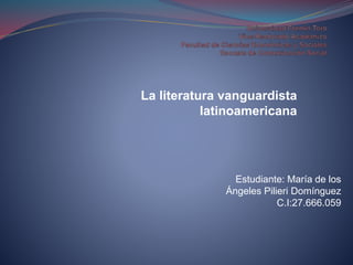 La literatura vanguardista
latinoamericana
Estudiante: María de los
Ángeles Pilieri Domínguez
C.I:27.666.059
 