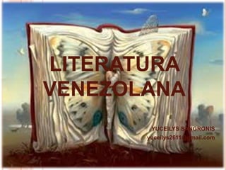 LITERATURA
VENEZOLANA
        YUCEILYS SANGRONIS
       yuceilys2611@gmail.com
 