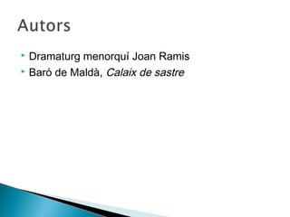  Dramaturg menorquí Joan Ramis
 Baró de Maldà, Calaix de sastre
 
