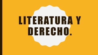 LITERATURA Y
DERECHO.
 
