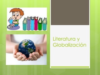 Literatura y
Globalización
 